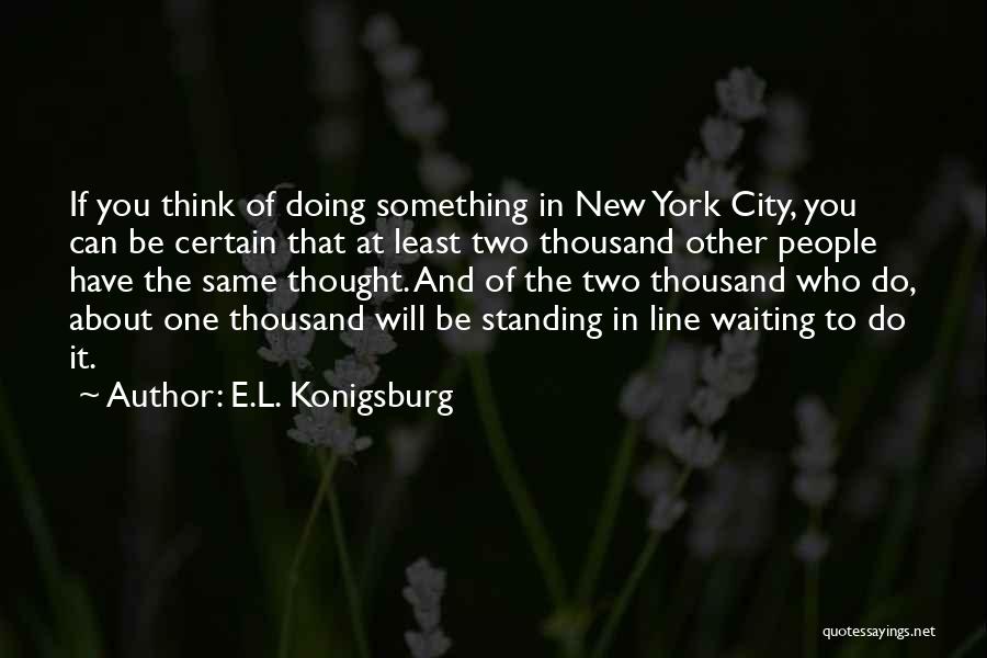 E.L. Konigsburg Quotes: If You Think Of Doing Something In New York City, You Can Be Certain That At Least Two Thousand Other