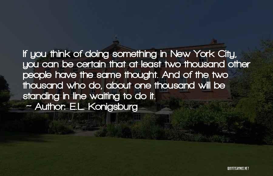 E.L. Konigsburg Quotes: If You Think Of Doing Something In New York City, You Can Be Certain That At Least Two Thousand Other