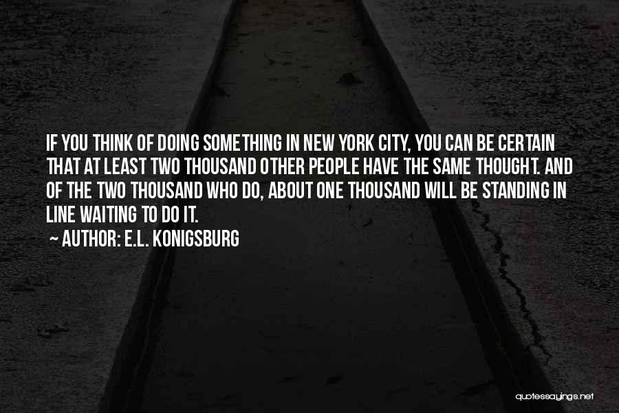 E.L. Konigsburg Quotes: If You Think Of Doing Something In New York City, You Can Be Certain That At Least Two Thousand Other