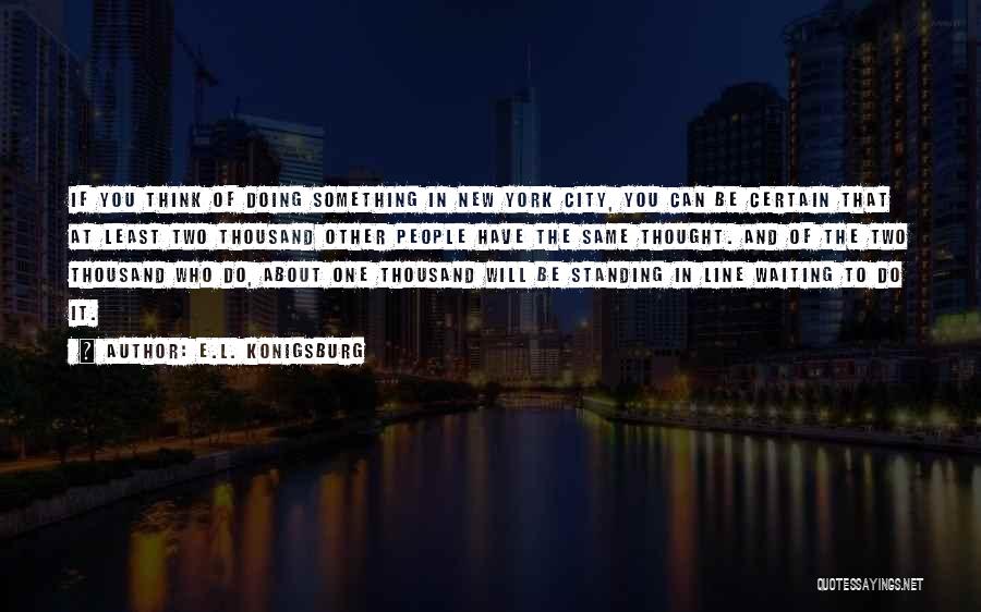 E.L. Konigsburg Quotes: If You Think Of Doing Something In New York City, You Can Be Certain That At Least Two Thousand Other