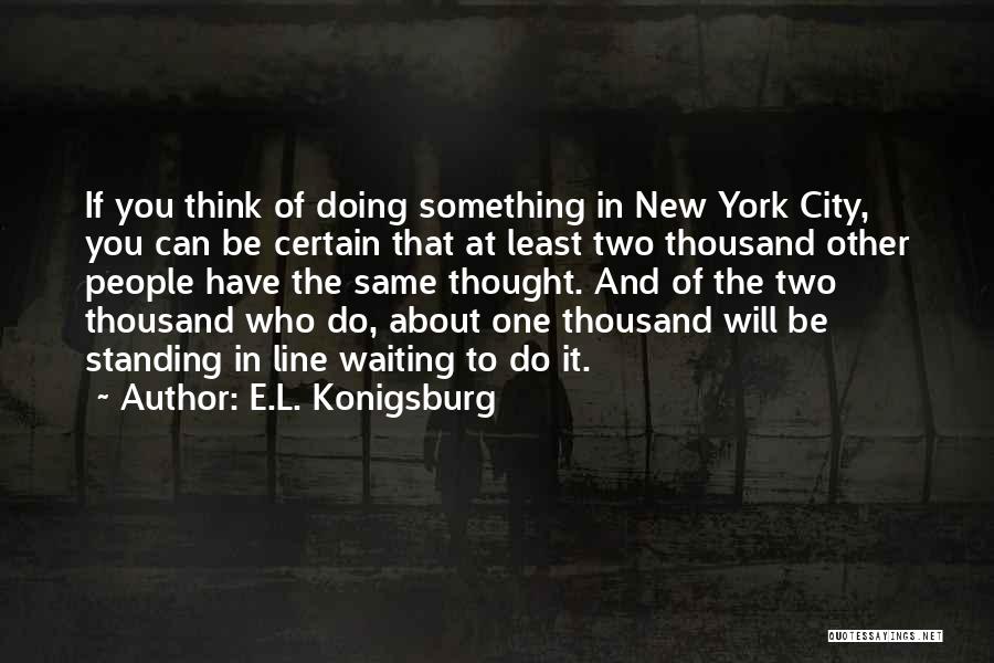 E.L. Konigsburg Quotes: If You Think Of Doing Something In New York City, You Can Be Certain That At Least Two Thousand Other