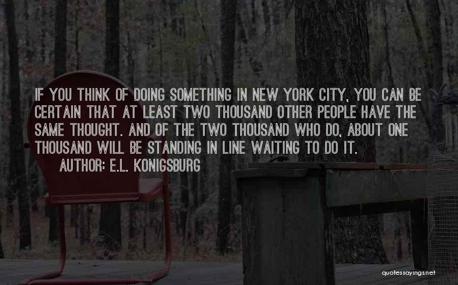 E.L. Konigsburg Quotes: If You Think Of Doing Something In New York City, You Can Be Certain That At Least Two Thousand Other