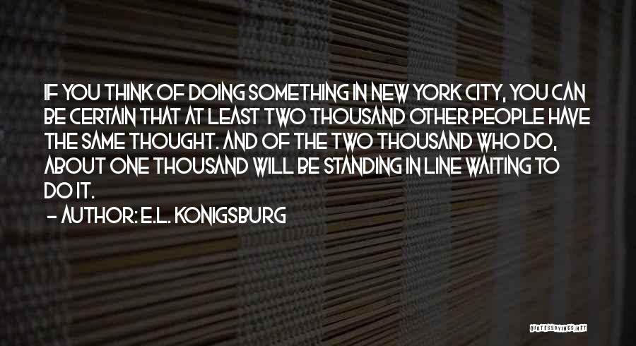 E.L. Konigsburg Quotes: If You Think Of Doing Something In New York City, You Can Be Certain That At Least Two Thousand Other