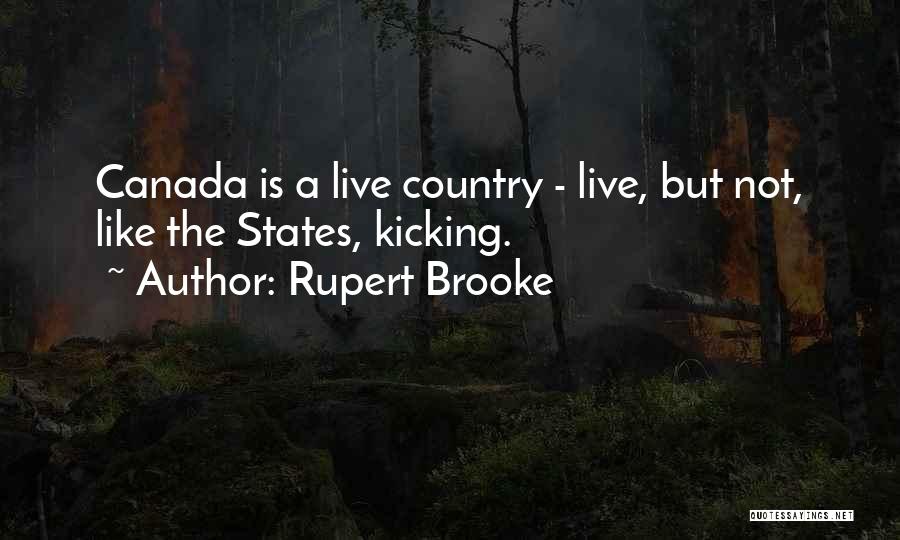 Rupert Brooke Quotes: Canada Is A Live Country - Live, But Not, Like The States, Kicking.