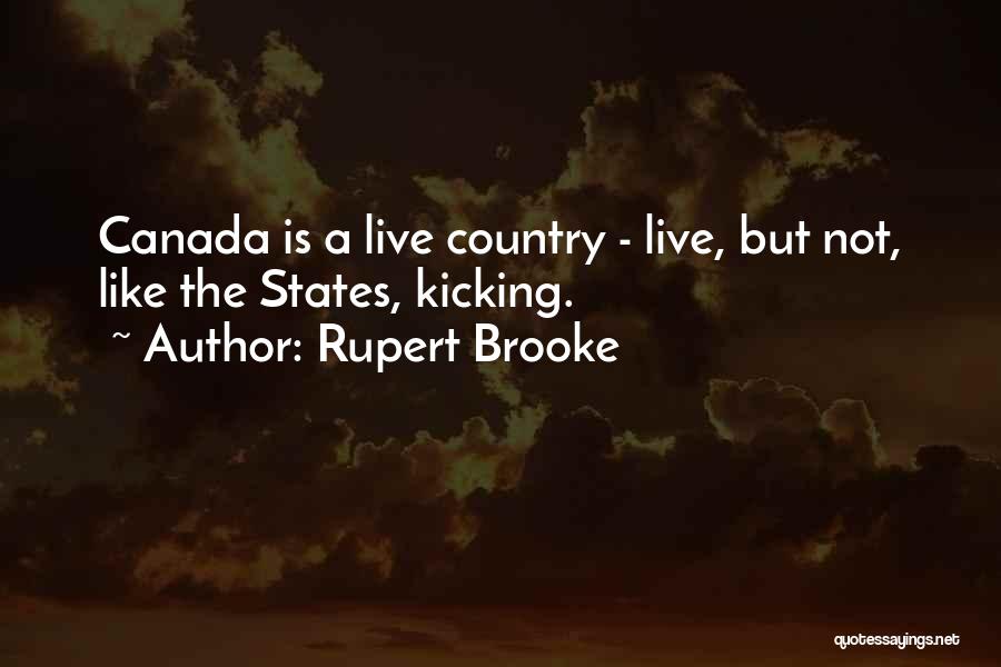 Rupert Brooke Quotes: Canada Is A Live Country - Live, But Not, Like The States, Kicking.