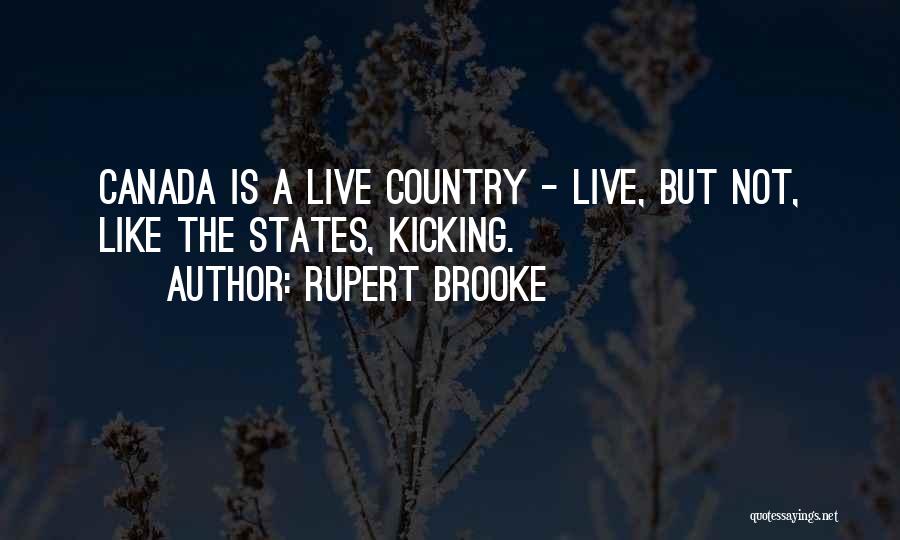 Rupert Brooke Quotes: Canada Is A Live Country - Live, But Not, Like The States, Kicking.