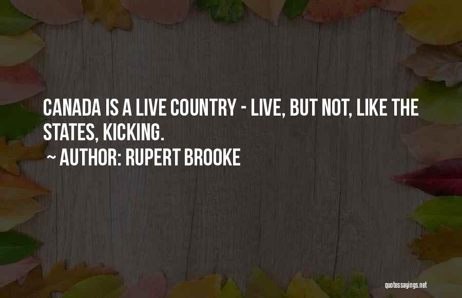 Rupert Brooke Quotes: Canada Is A Live Country - Live, But Not, Like The States, Kicking.
