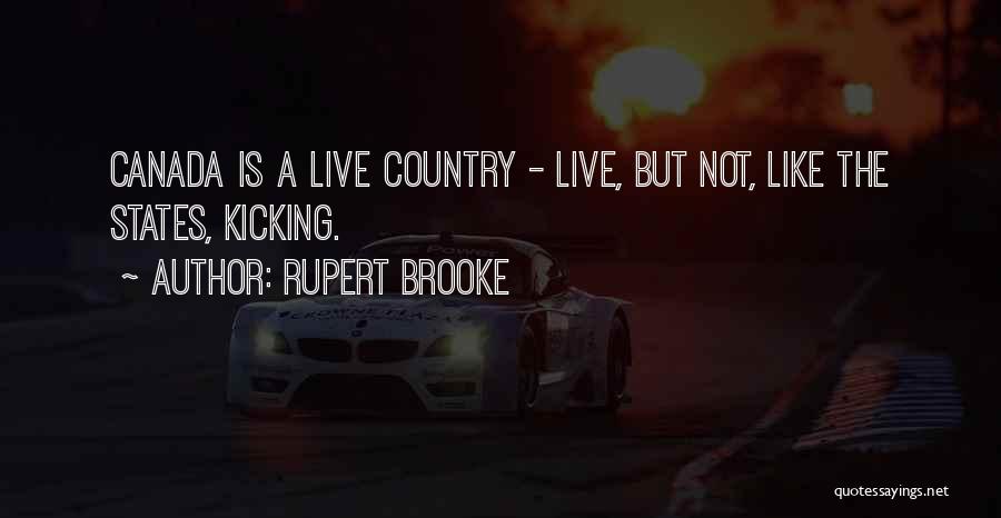 Rupert Brooke Quotes: Canada Is A Live Country - Live, But Not, Like The States, Kicking.