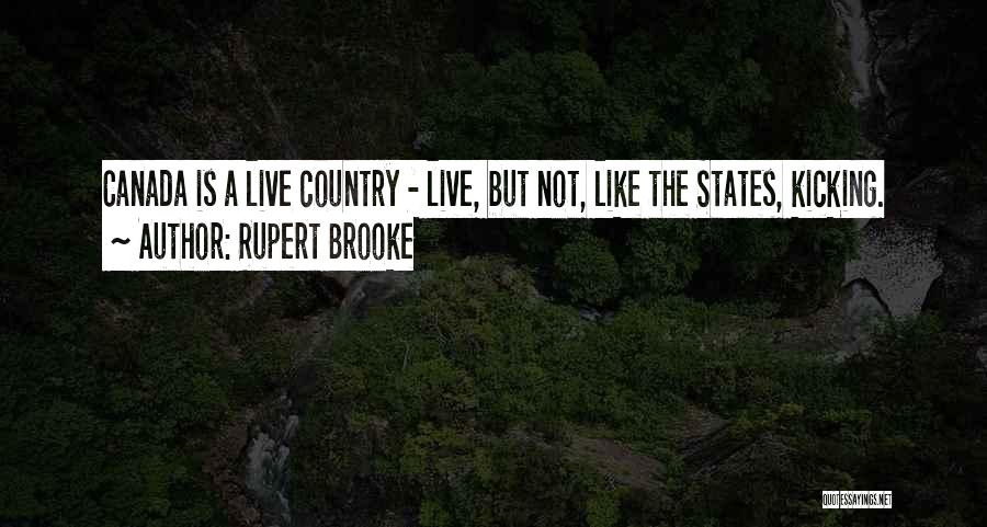 Rupert Brooke Quotes: Canada Is A Live Country - Live, But Not, Like The States, Kicking.