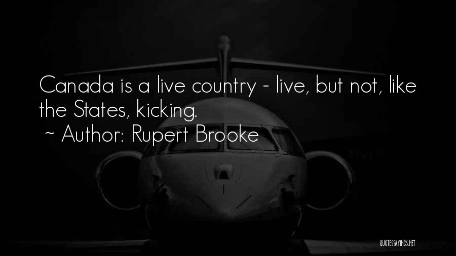 Rupert Brooke Quotes: Canada Is A Live Country - Live, But Not, Like The States, Kicking.