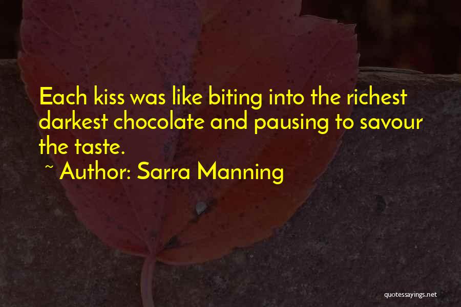 Sarra Manning Quotes: Each Kiss Was Like Biting Into The Richest Darkest Chocolate And Pausing To Savour The Taste.