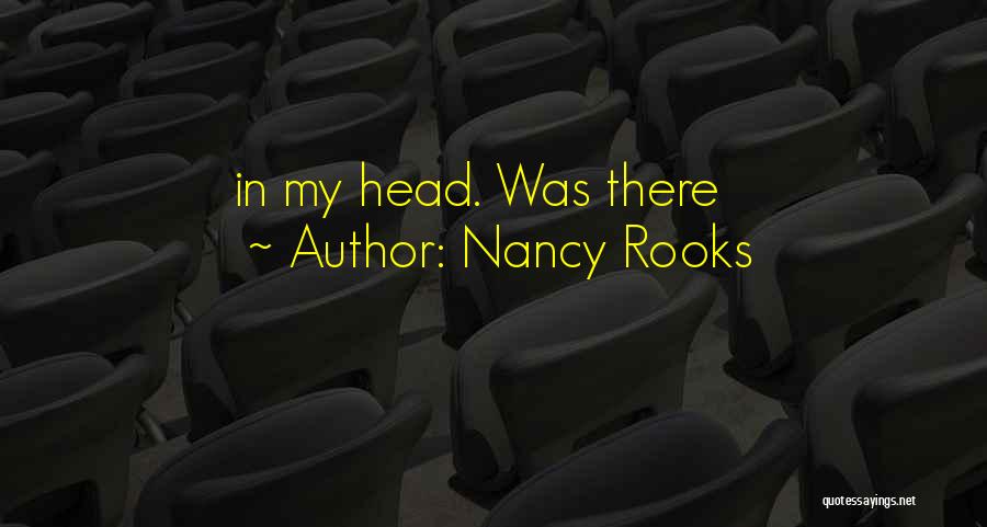 Nancy Rooks Quotes: In My Head. Was There