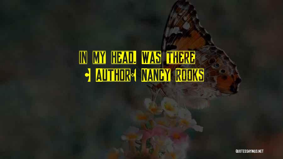 Nancy Rooks Quotes: In My Head. Was There