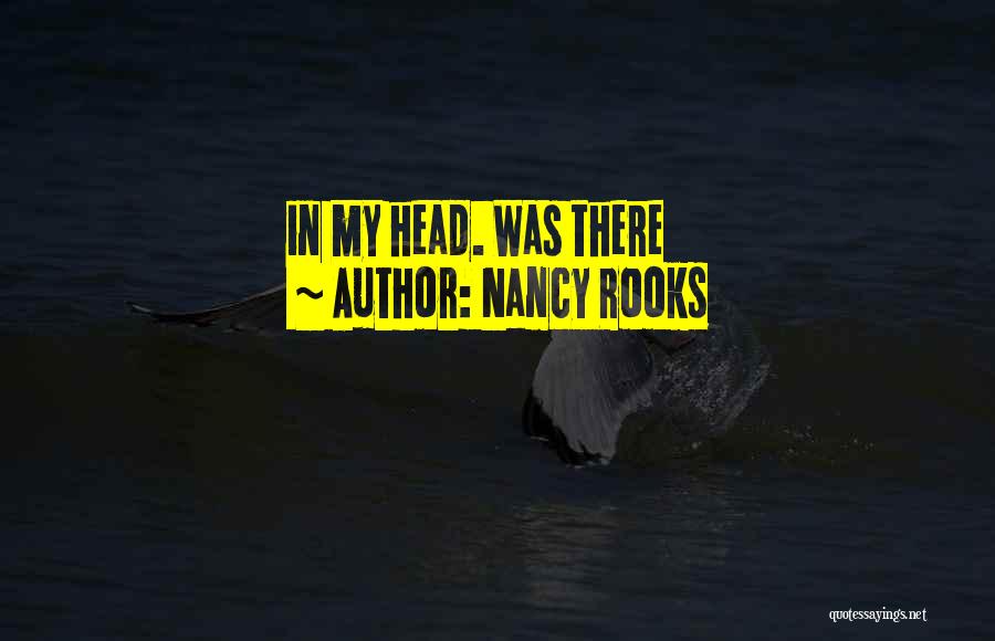 Nancy Rooks Quotes: In My Head. Was There