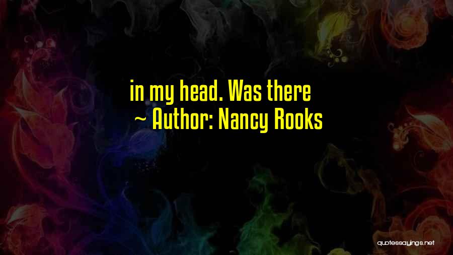 Nancy Rooks Quotes: In My Head. Was There