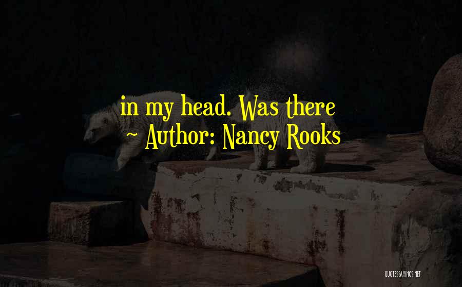 Nancy Rooks Quotes: In My Head. Was There