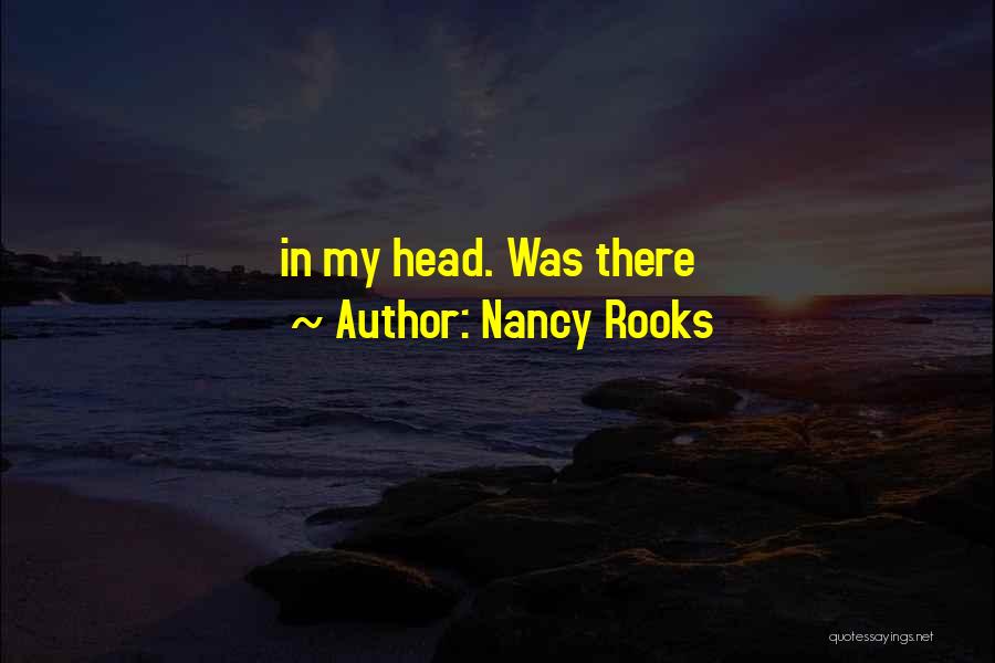 Nancy Rooks Quotes: In My Head. Was There