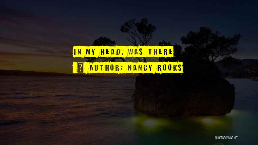 Nancy Rooks Quotes: In My Head. Was There