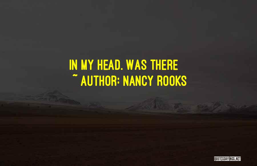 Nancy Rooks Quotes: In My Head. Was There