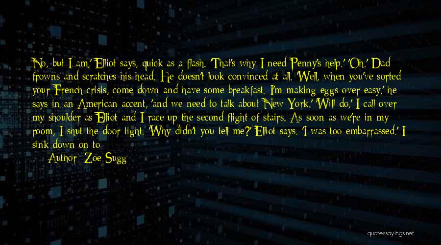 Zoe Sugg Quotes: No, But I Am,' Elliot Says, Quick As A Flash. 'that's Why I Need Penny's Help.' 'oh.' Dad Frowns And