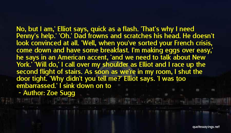 Zoe Sugg Quotes: No, But I Am,' Elliot Says, Quick As A Flash. 'that's Why I Need Penny's Help.' 'oh.' Dad Frowns And