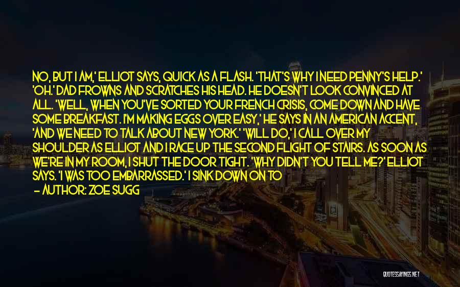 Zoe Sugg Quotes: No, But I Am,' Elliot Says, Quick As A Flash. 'that's Why I Need Penny's Help.' 'oh.' Dad Frowns And