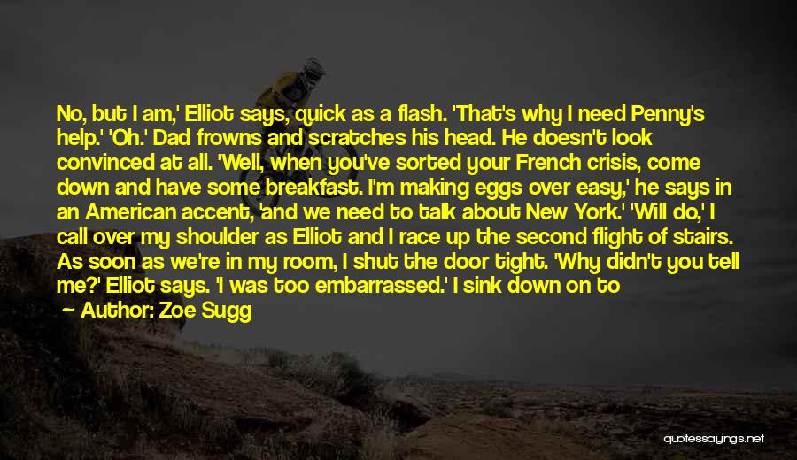 Zoe Sugg Quotes: No, But I Am,' Elliot Says, Quick As A Flash. 'that's Why I Need Penny's Help.' 'oh.' Dad Frowns And