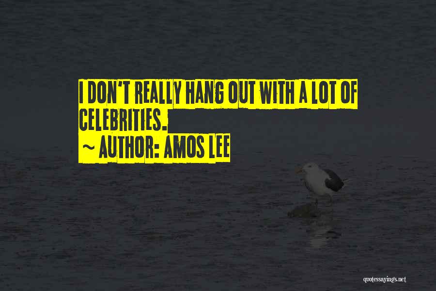 Amos Lee Quotes: I Don't Really Hang Out With A Lot Of Celebrities.