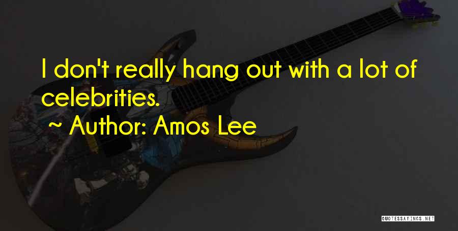 Amos Lee Quotes: I Don't Really Hang Out With A Lot Of Celebrities.