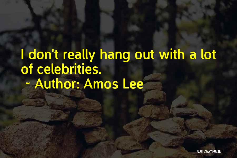 Amos Lee Quotes: I Don't Really Hang Out With A Lot Of Celebrities.