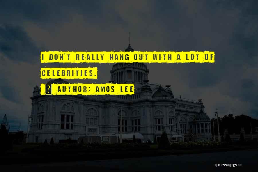 Amos Lee Quotes: I Don't Really Hang Out With A Lot Of Celebrities.