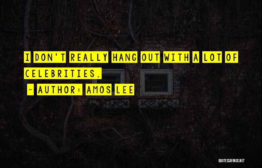 Amos Lee Quotes: I Don't Really Hang Out With A Lot Of Celebrities.