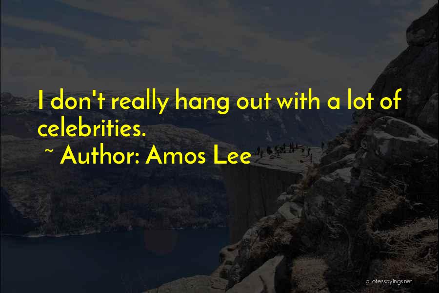 Amos Lee Quotes: I Don't Really Hang Out With A Lot Of Celebrities.