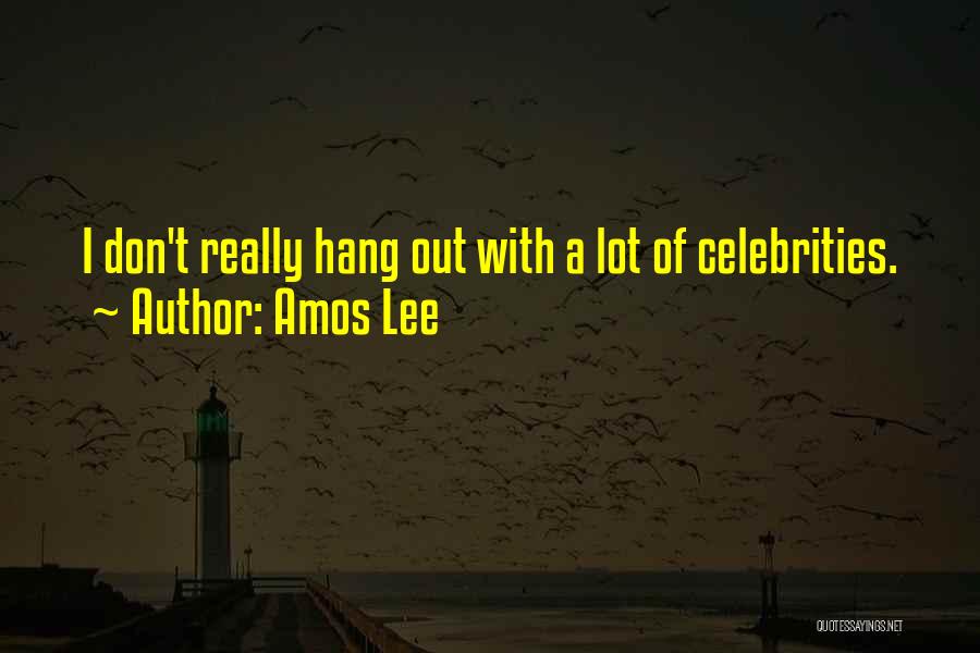 Amos Lee Quotes: I Don't Really Hang Out With A Lot Of Celebrities.