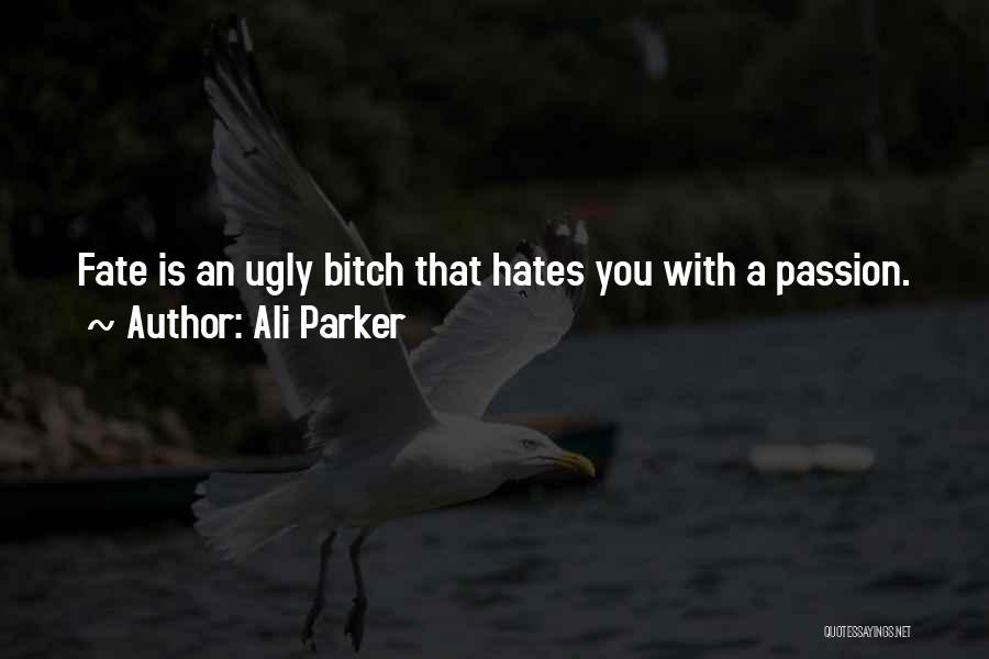 Ali Parker Quotes: Fate Is An Ugly Bitch That Hates You With A Passion.