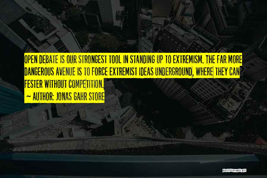 Jonas Gahr Store Quotes: Open Debate Is Our Strongest Tool In Standing Up To Extremism. The Far More Dangerous Avenue Is To Force Extremist