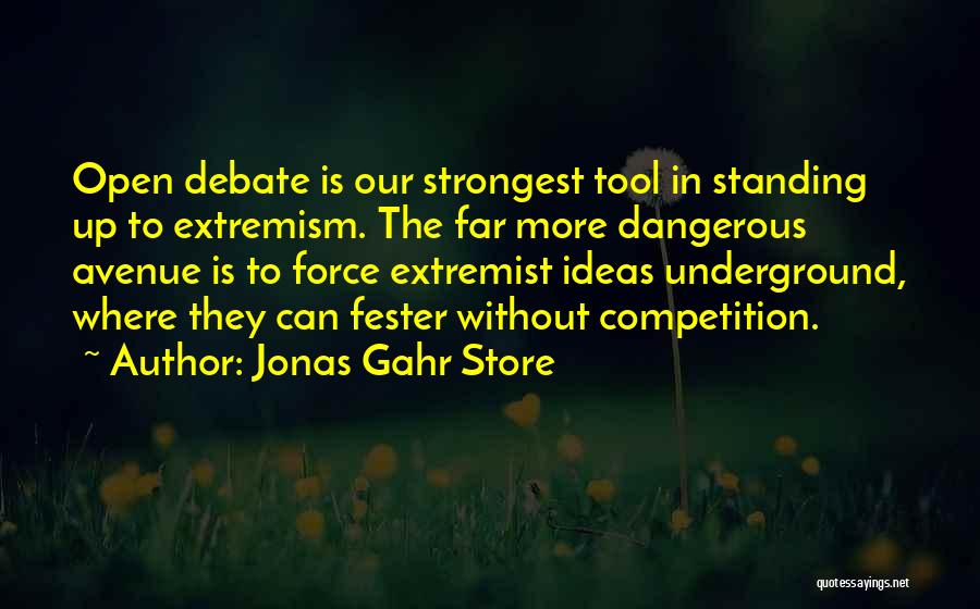 Jonas Gahr Store Quotes: Open Debate Is Our Strongest Tool In Standing Up To Extremism. The Far More Dangerous Avenue Is To Force Extremist