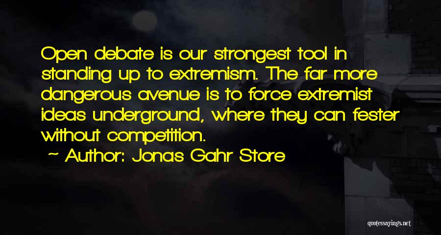Jonas Gahr Store Quotes: Open Debate Is Our Strongest Tool In Standing Up To Extremism. The Far More Dangerous Avenue Is To Force Extremist