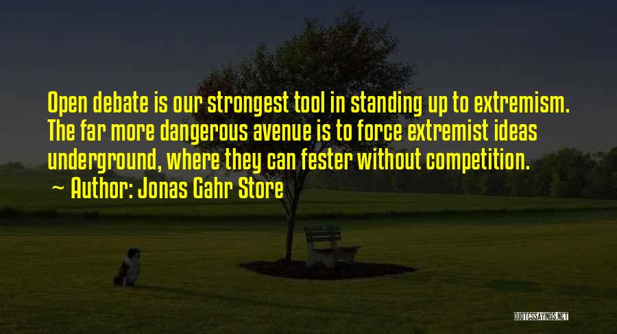 Jonas Gahr Store Quotes: Open Debate Is Our Strongest Tool In Standing Up To Extremism. The Far More Dangerous Avenue Is To Force Extremist