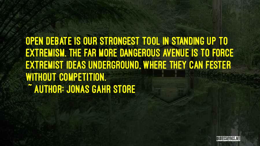 Jonas Gahr Store Quotes: Open Debate Is Our Strongest Tool In Standing Up To Extremism. The Far More Dangerous Avenue Is To Force Extremist