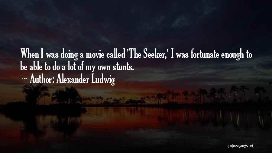 Alexander Ludwig Quotes: When I Was Doing A Movie Called 'the Seeker,' I Was Fortunate Enough To Be Able To Do A Lot