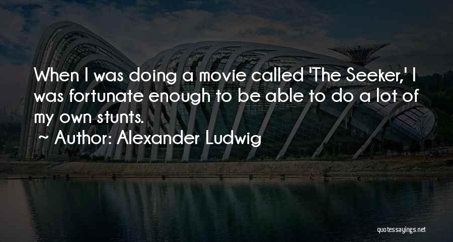 Alexander Ludwig Quotes: When I Was Doing A Movie Called 'the Seeker,' I Was Fortunate Enough To Be Able To Do A Lot