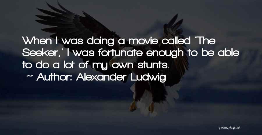 Alexander Ludwig Quotes: When I Was Doing A Movie Called 'the Seeker,' I Was Fortunate Enough To Be Able To Do A Lot