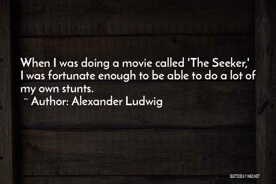 Alexander Ludwig Quotes: When I Was Doing A Movie Called 'the Seeker,' I Was Fortunate Enough To Be Able To Do A Lot