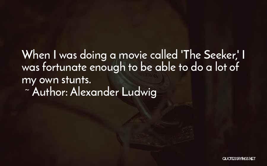 Alexander Ludwig Quotes: When I Was Doing A Movie Called 'the Seeker,' I Was Fortunate Enough To Be Able To Do A Lot
