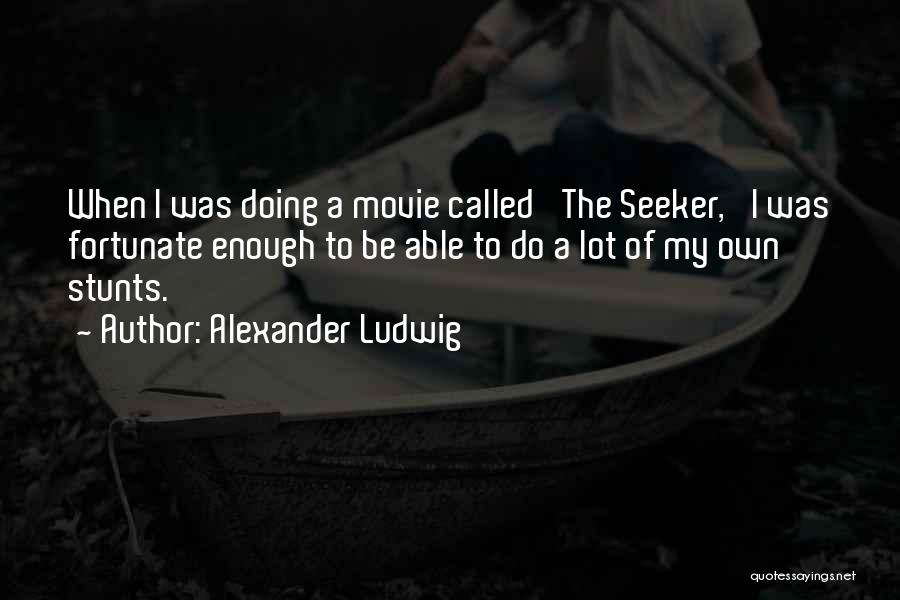 Alexander Ludwig Quotes: When I Was Doing A Movie Called 'the Seeker,' I Was Fortunate Enough To Be Able To Do A Lot