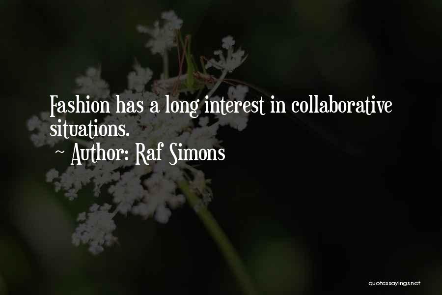 Raf Simons Quotes: Fashion Has A Long Interest In Collaborative Situations.