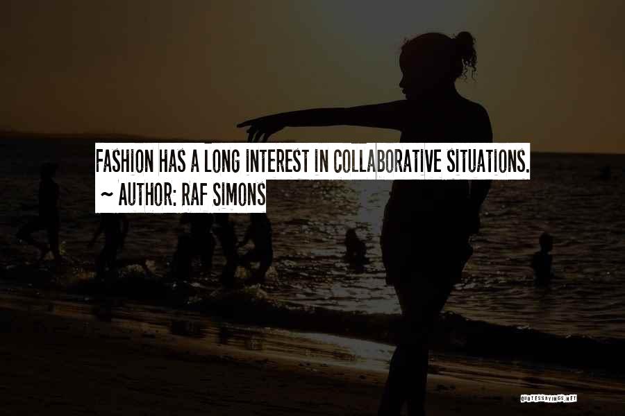 Raf Simons Quotes: Fashion Has A Long Interest In Collaborative Situations.