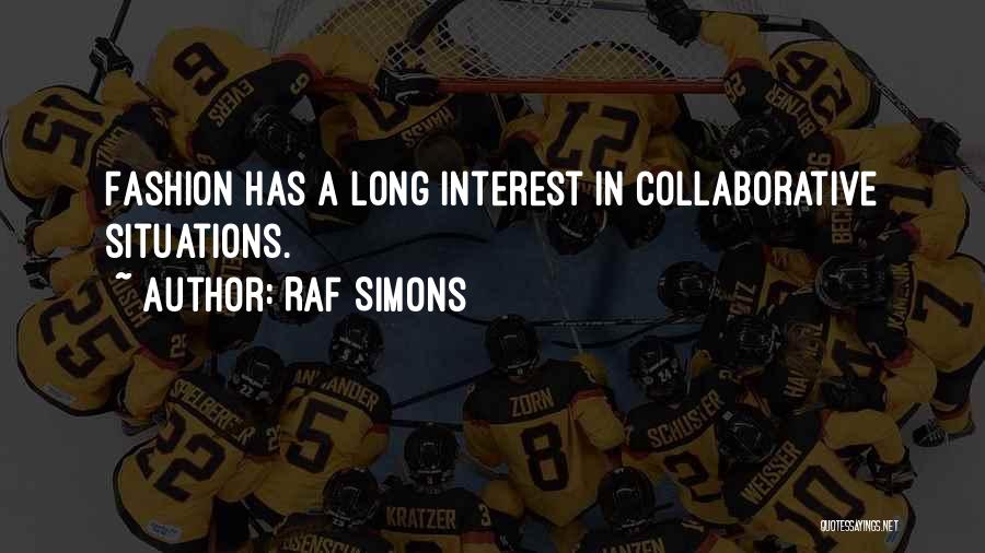 Raf Simons Quotes: Fashion Has A Long Interest In Collaborative Situations.