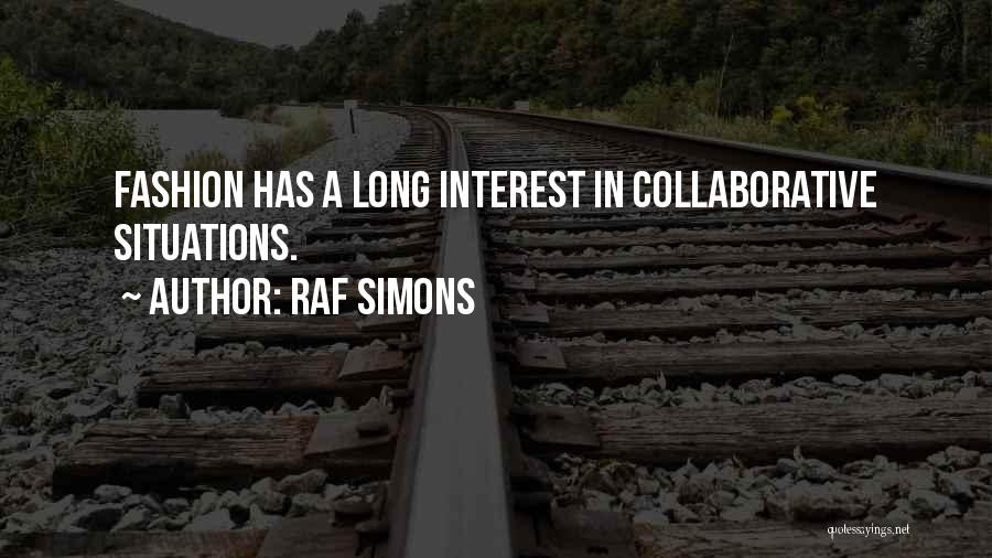 Raf Simons Quotes: Fashion Has A Long Interest In Collaborative Situations.